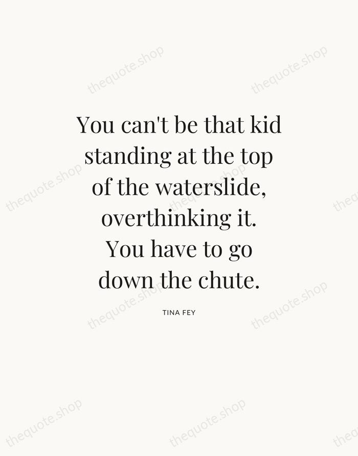 You can't be that kid standing at the top of the waterslide… — Tina Fey — Statement Serif