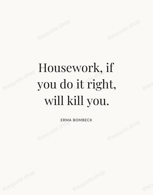 Housework, if you do it right, will kill you. — Erma Bombeck | Printable Wall Art — Atelier Serif