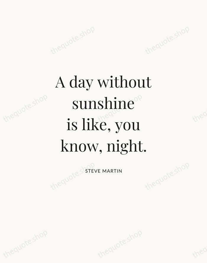 A day without sunshine is like, you know, night. — Steve Martin | Printable Wall Art — Atelier Serif