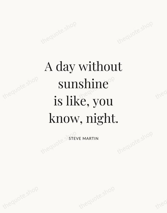 A day without sunshine is like, you know, night. — Steve Martin | Printable Wall Art — Atelier Serif