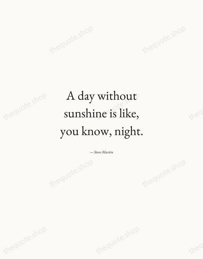 A day without sunshine is like, you know, night. — Steve Martin — Quiet Garamond