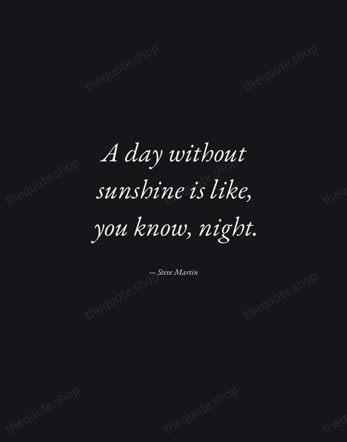 A day without sunshine is like, you know, night. — Steve Martin — Manuscript Italic