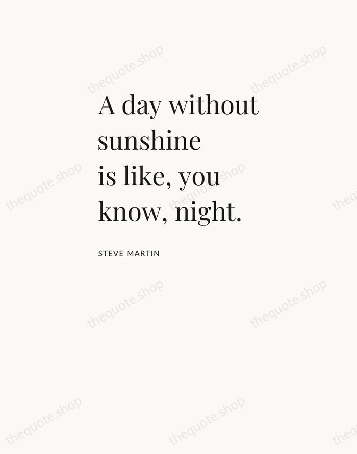 A day without sunshine is like, you know, night. — Steve Martin — Asymmetric Left