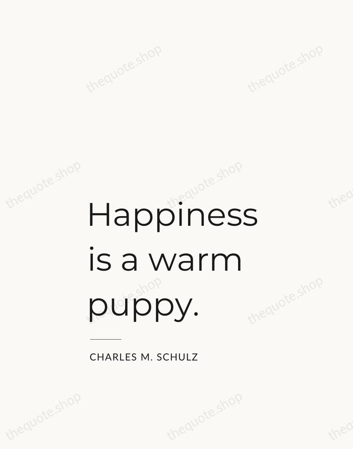Happiness is a warm puppy. — Charles M. Schulz — Studio Left