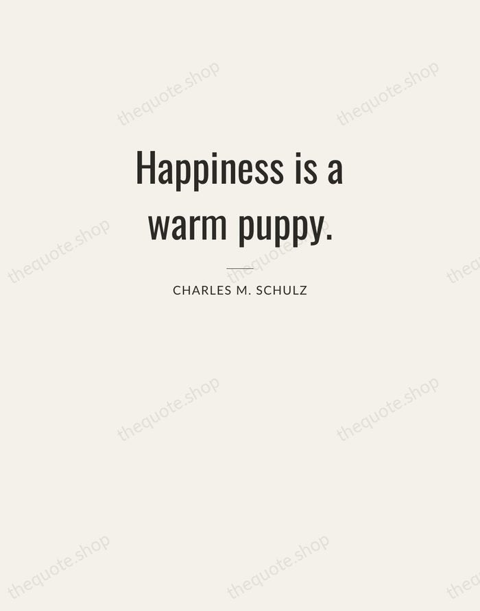 Happiness is a warm puppy. — Charles M. Schulz — Letterpress Caps