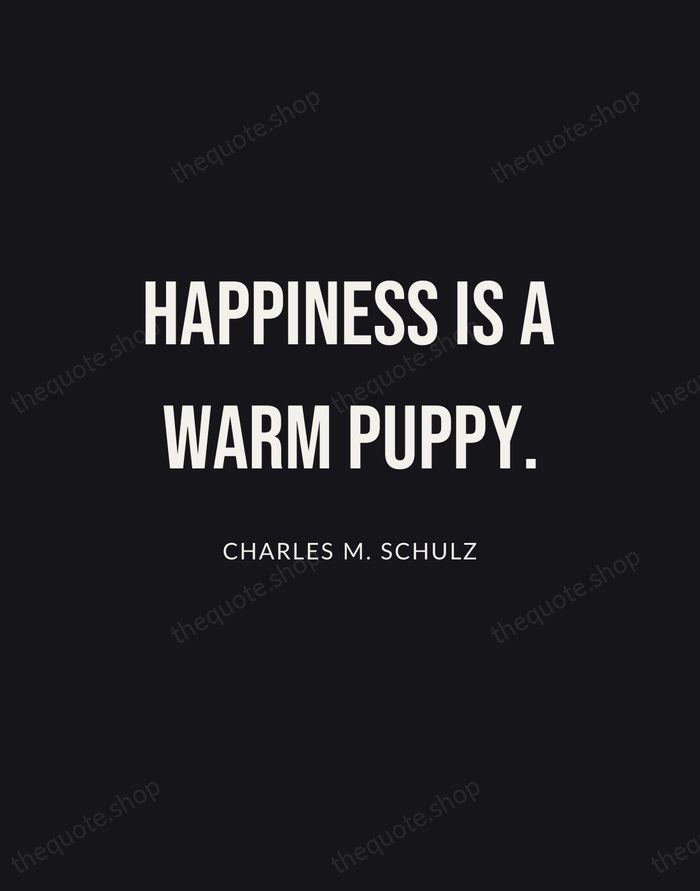 Happiness is a warm puppy. — Charles M. Schulz | Printable Wall Art — Poster Condensed
