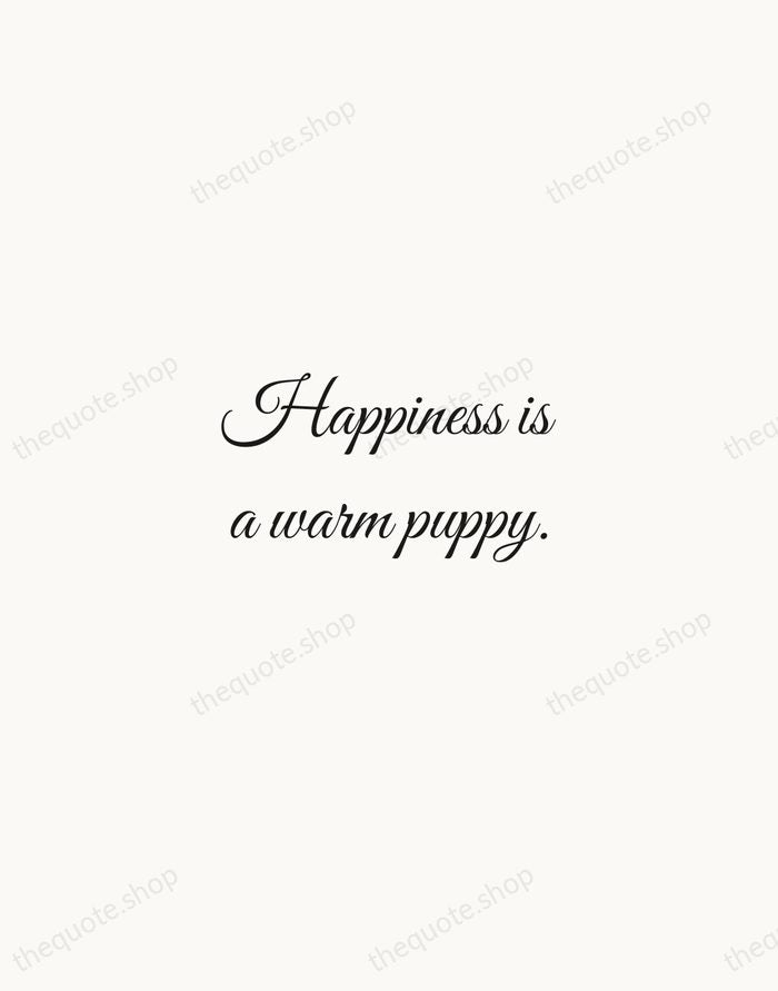 Happiness is a warm puppy. — Charles M. Schulz — Script Whisper
