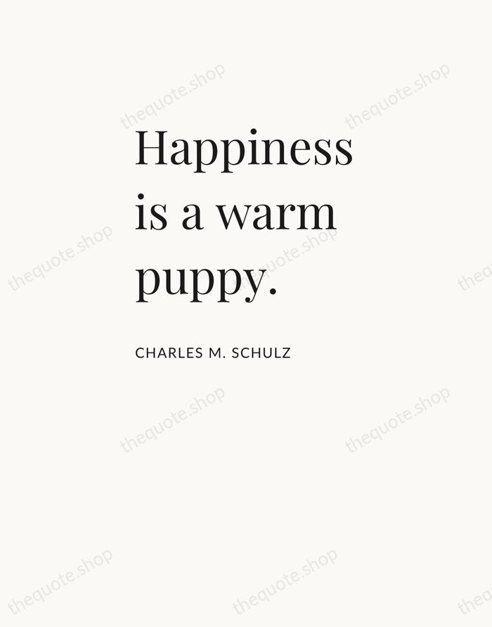 Happiness is a warm puppy. — Charles M. Schulz — Asymmetric Left