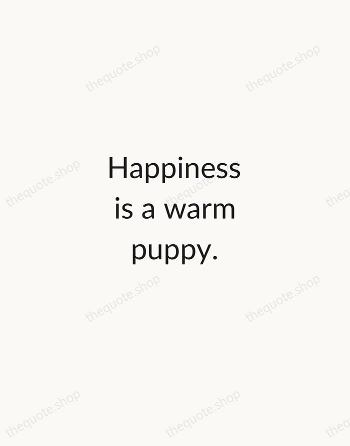 Happiness is a warm puppy. — Charles M. Schulz — Minimal Unsigned