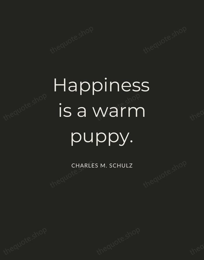 Happiness is a warm puppy. — Charles M. Schulz — Charcoal Sans