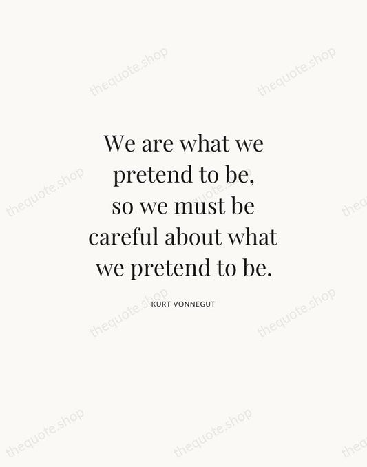 We are what we pretend to be, so we must be careful… — Kurt Vonnegut | Printable Wall Art — Atelier Serif