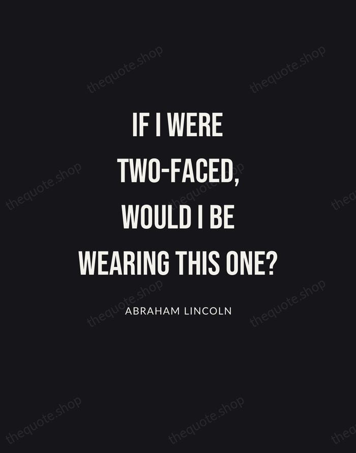 If I were two-faced, would I be wearing this one? — Abraham Lincoln | Printable Wall Art — Poster Condensed
