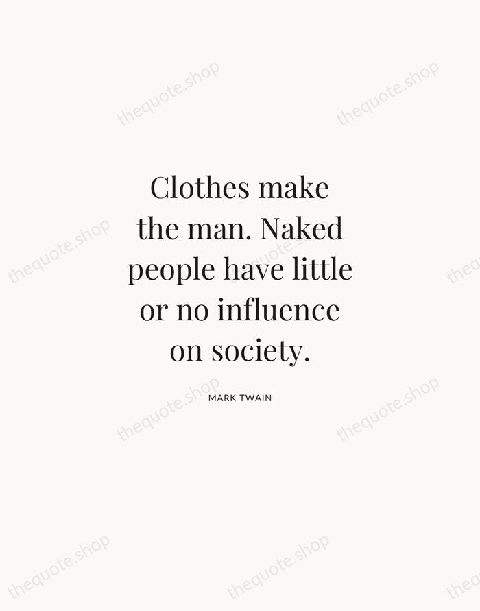 Clothes make the man. Naked people have little or no influence on… — Mark Twain | Printable Wall Art — Atelier Serif