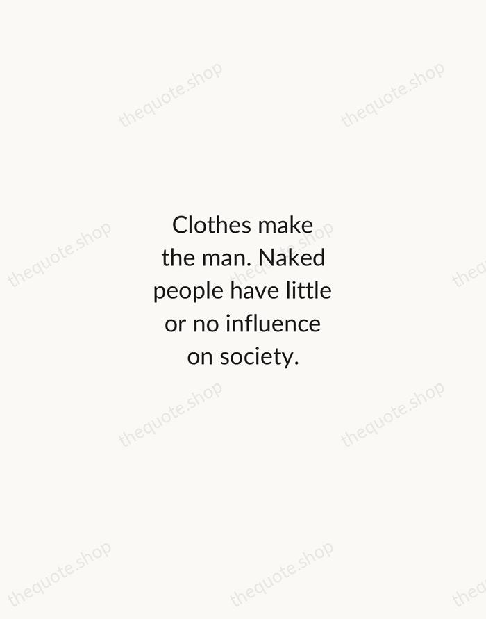 Clothes make the man. Naked people have little or no influence on… — Mark Twain — Minimal Unsigned