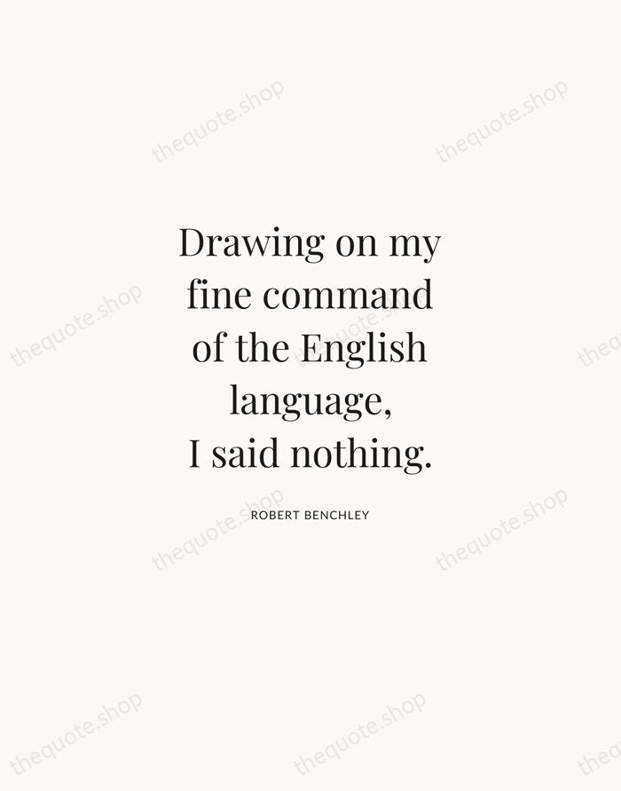 Drawing on my fine command of the English language, I said nothing. — Robert Benchley | Printable Wall Art — Atelier Serif