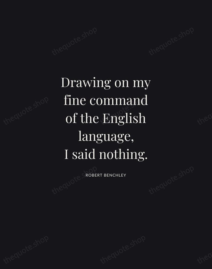 Drawing on my fine command of the English language, I said nothing. — Robert Benchley | Printable Wall Art — Midnight Serif