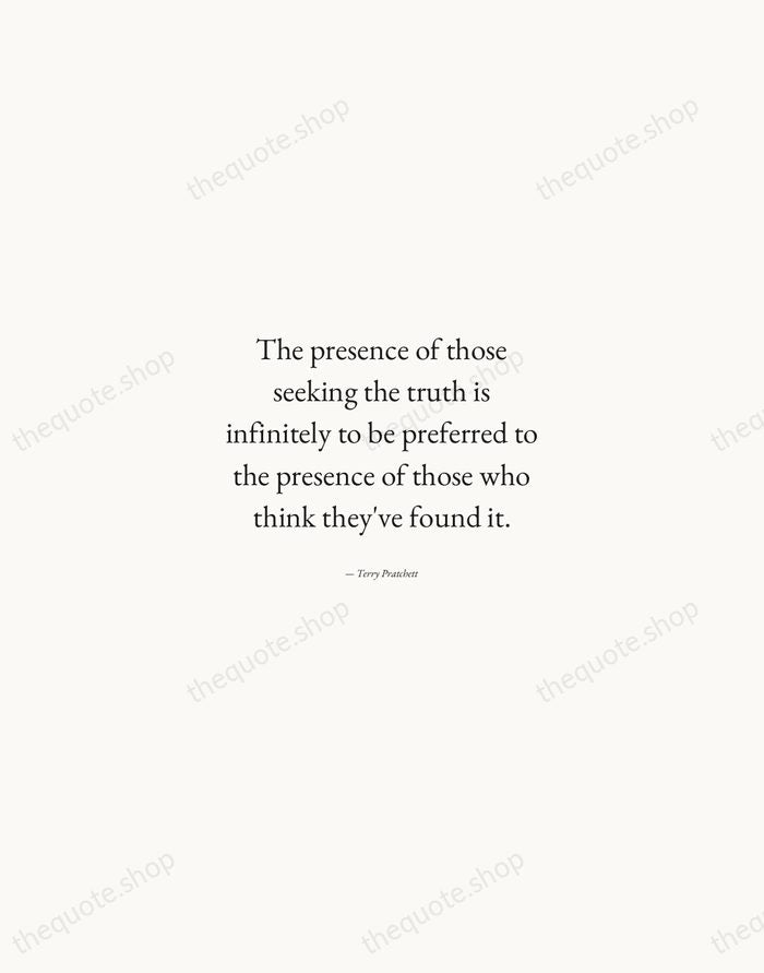 The presence of those seeking the truth is infinitely to be preferred… — Terry Pratchett — Quiet Garamond