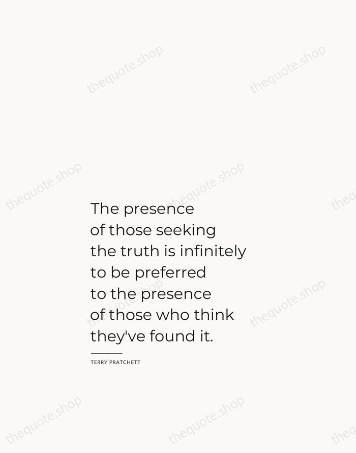 The presence of those seeking the truth is infinitely to be preferred… — Terry Pratchett — Studio Left
