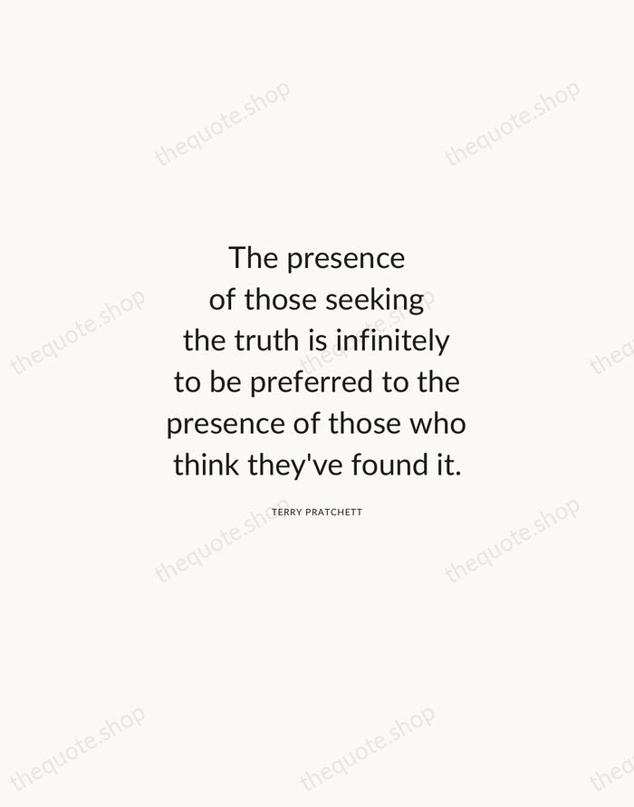 The presence of those seeking the truth is infinitely to be preferred… — Terry Pratchett — Modern Sans Calm