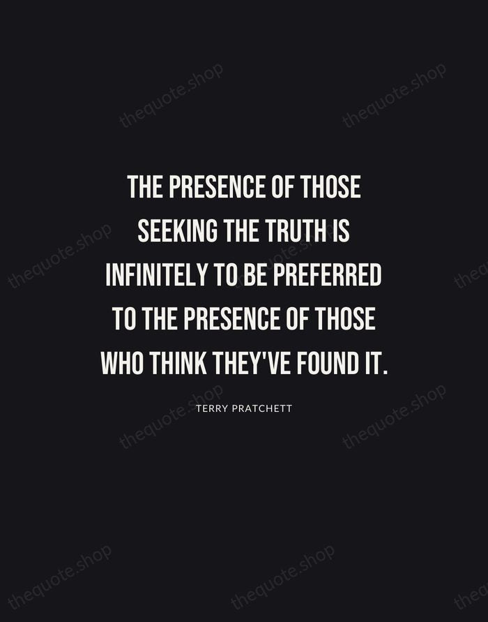 The presence of those seeking the truth is infinitely to be preferred… — Terry Pratchett | Printable Wall Art — Poster Condensed