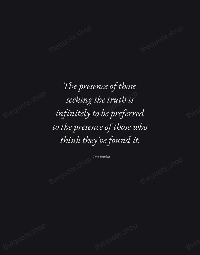 The presence of those seeking the truth is infinitely to be preferred… — Terry Pratchett — Manuscript Italic