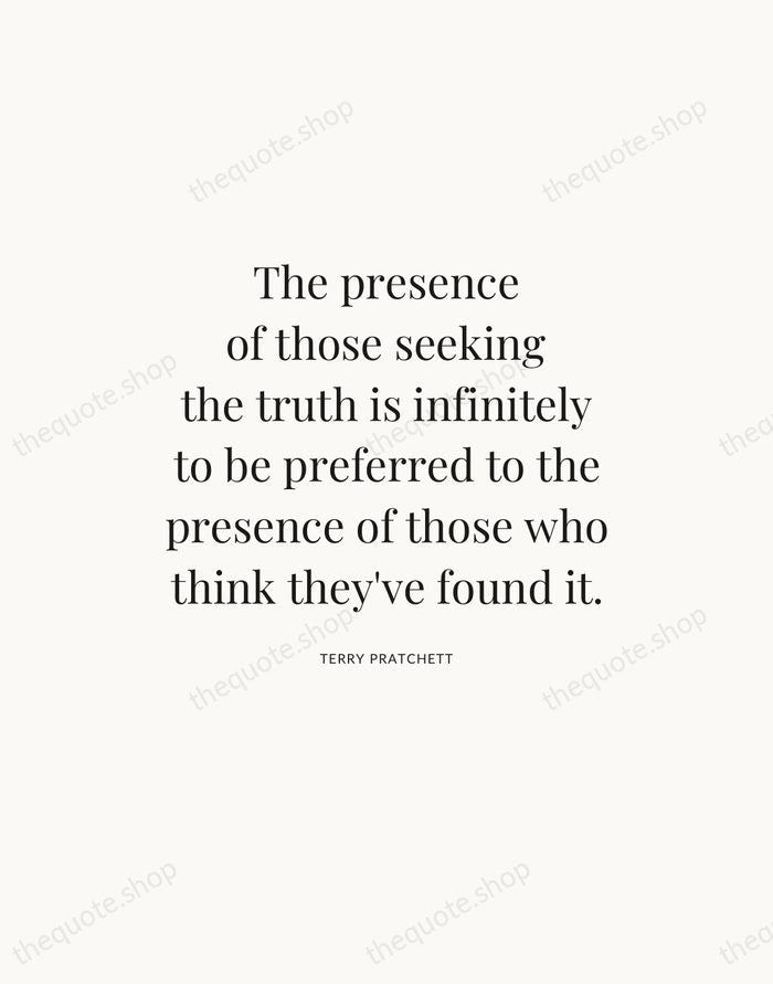 The presence of those seeking the truth is infinitely to be preferred… — Terry Pratchett — Statement Serif