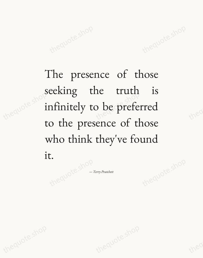 The presence of those seeking the truth is infinitely to be preferred… — Terry Pratchett — Editorial Justified