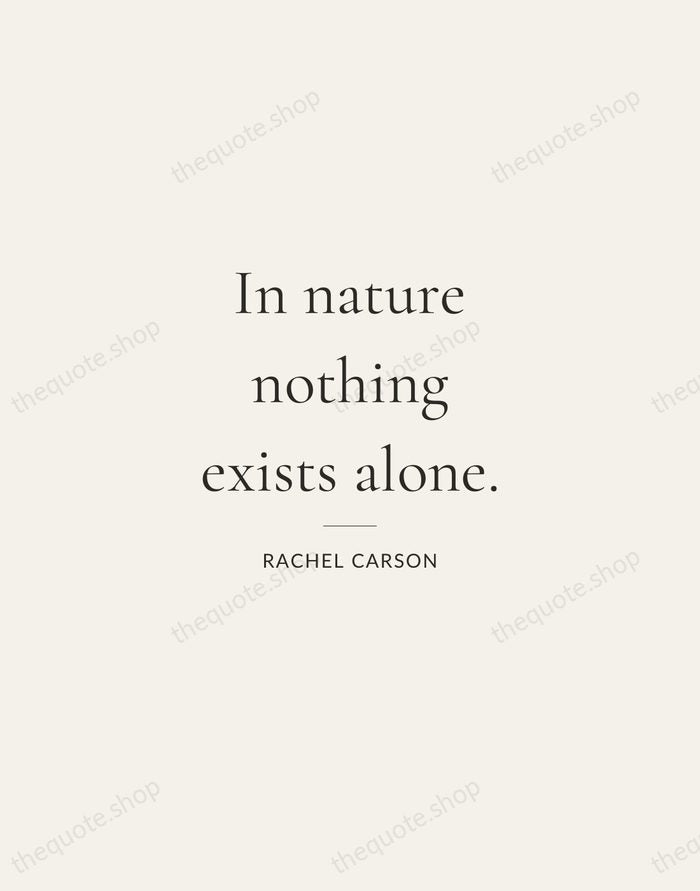 In nature nothing exists alone. — Rachel Carson — Gallery Rule