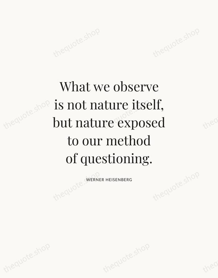 What we observe is not nature itself, but nature exposed to our… — Werner Heisenberg | Printable Wall Art — Atelier Serif
