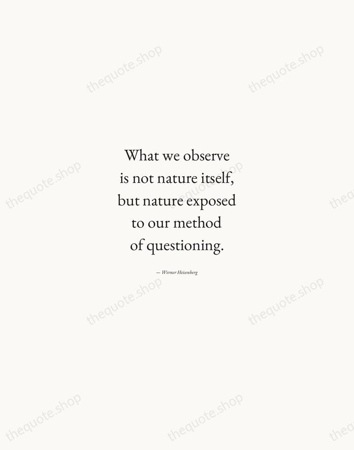 What we observe is not nature itself, but nature exposed to our… — Werner Heisenberg — Quiet Garamond