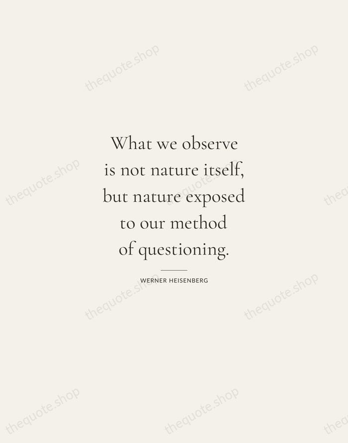 What we observe is not nature itself, but nature exposed to our… — Werner Heisenberg — Gallery Rule