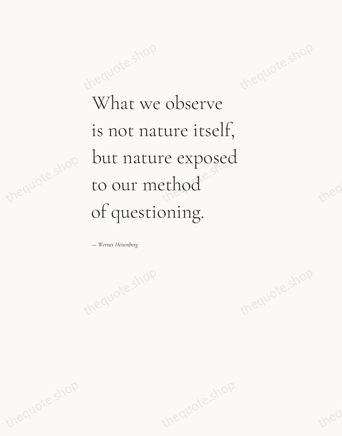 What we observe is not nature itself, but nature exposed to our… — Werner Heisenberg — Editorial Left Serif