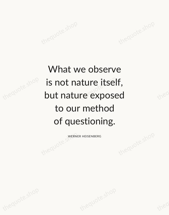 What we observe is not nature itself, but nature exposed to our… — Werner Heisenberg — Modern Sans Calm