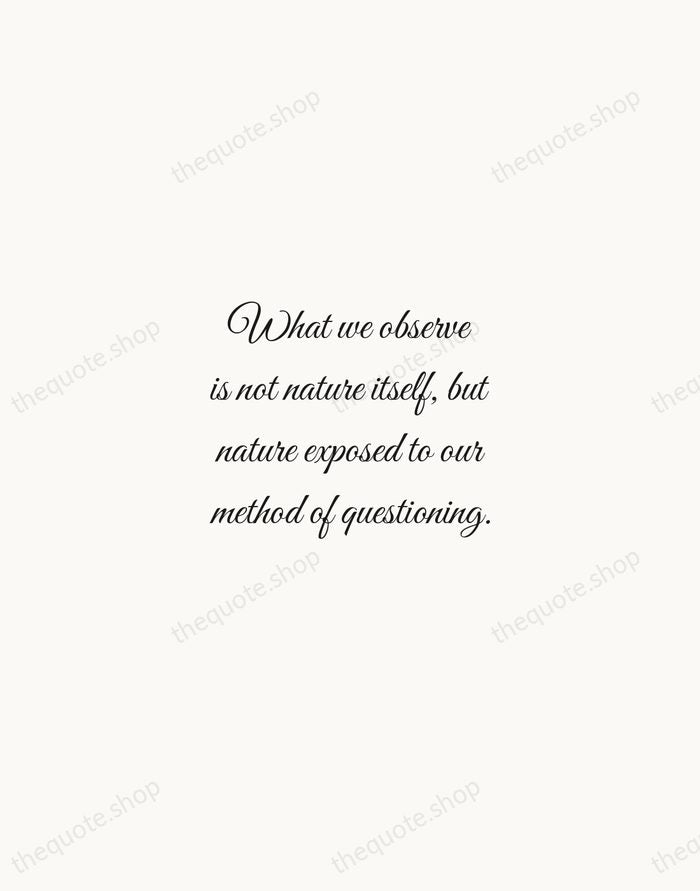 What we observe is not nature itself, but nature exposed to our… — Werner Heisenberg — Script Whisper