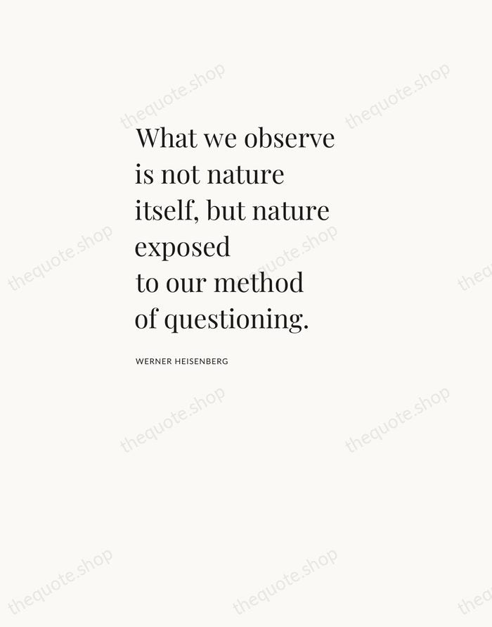 What we observe is not nature itself, but nature exposed to our… — Werner Heisenberg — Asymmetric Left