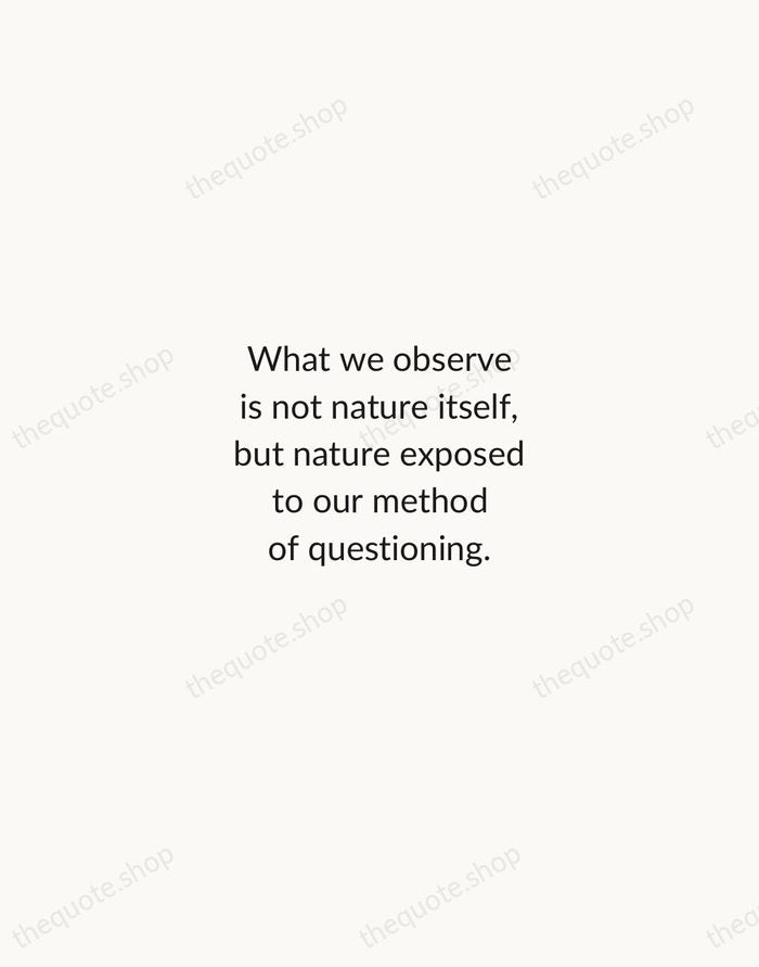 What we observe is not nature itself, but nature exposed to our… — Werner Heisenberg — Minimal Unsigned