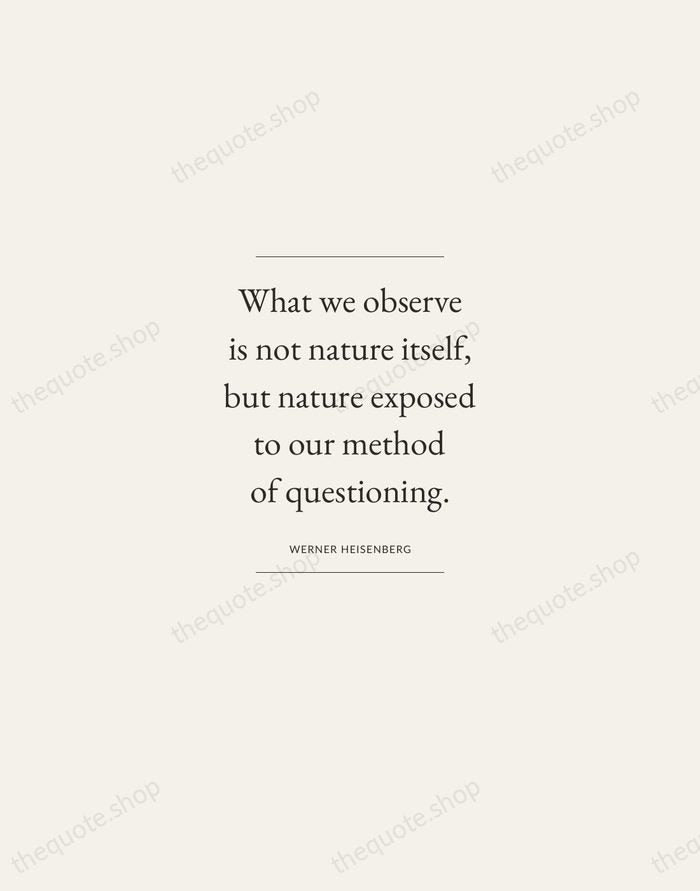 What we observe is not nature itself, but nature exposed to our… — Werner Heisenberg — Gallery Frame