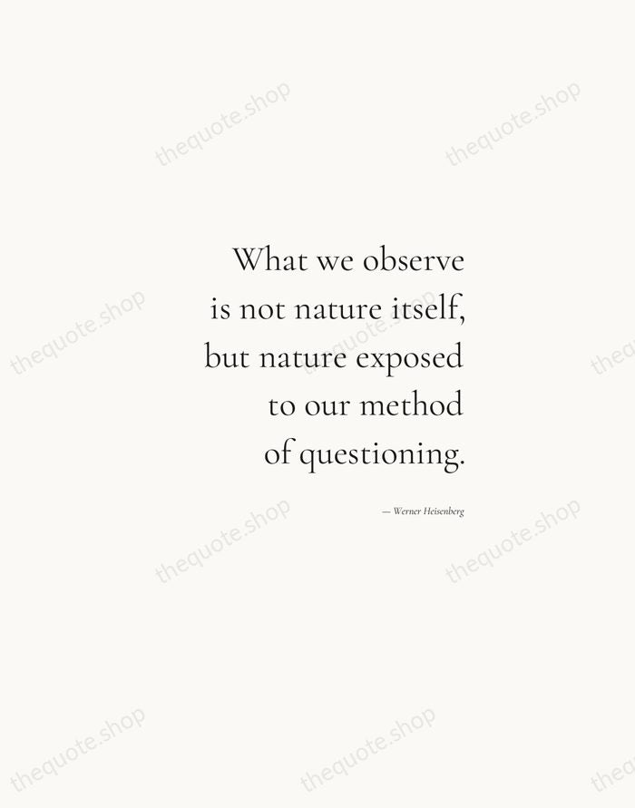 What we observe is not nature itself, but nature exposed to our… — Werner Heisenberg — Soft Serif Right