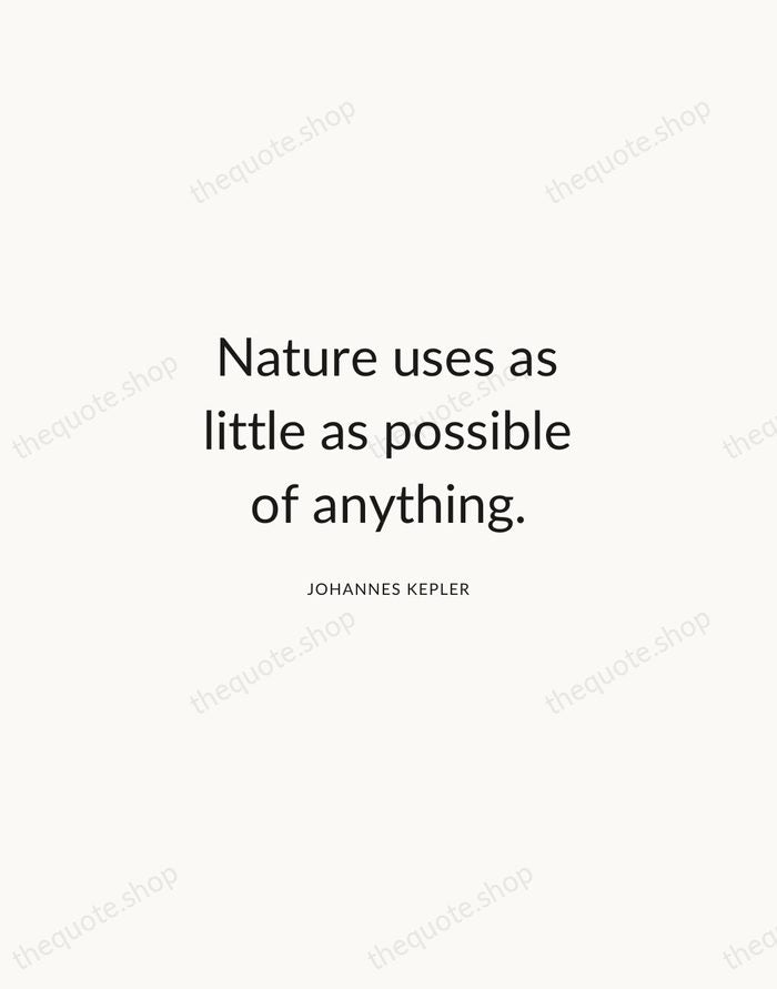 Nature uses as little as possible of anything. — Johannes Kepler — Modern Sans Calm