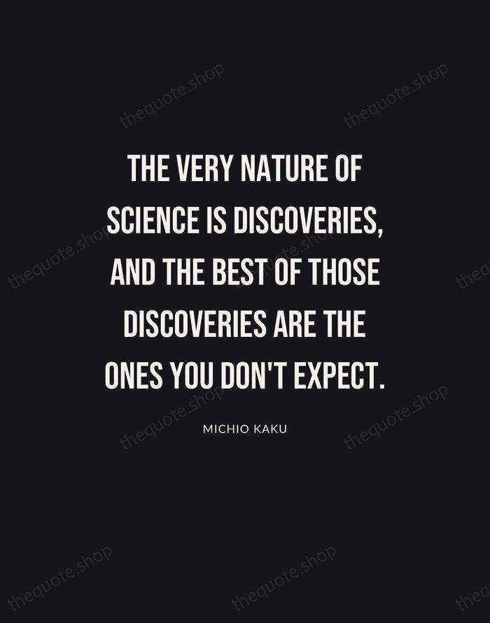 The very nature of science is discoveries, and the best of those… — Michio Kaku | Printable Wall Art — Poster Condensed