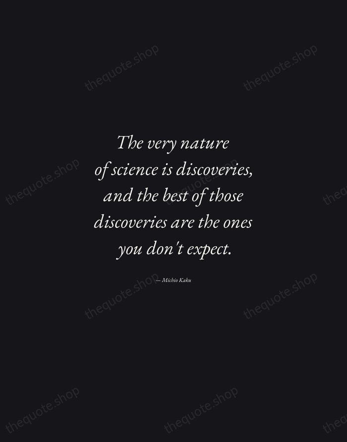 The very nature of science is discoveries, and the best of those… — Michio Kaku — Manuscript Italic