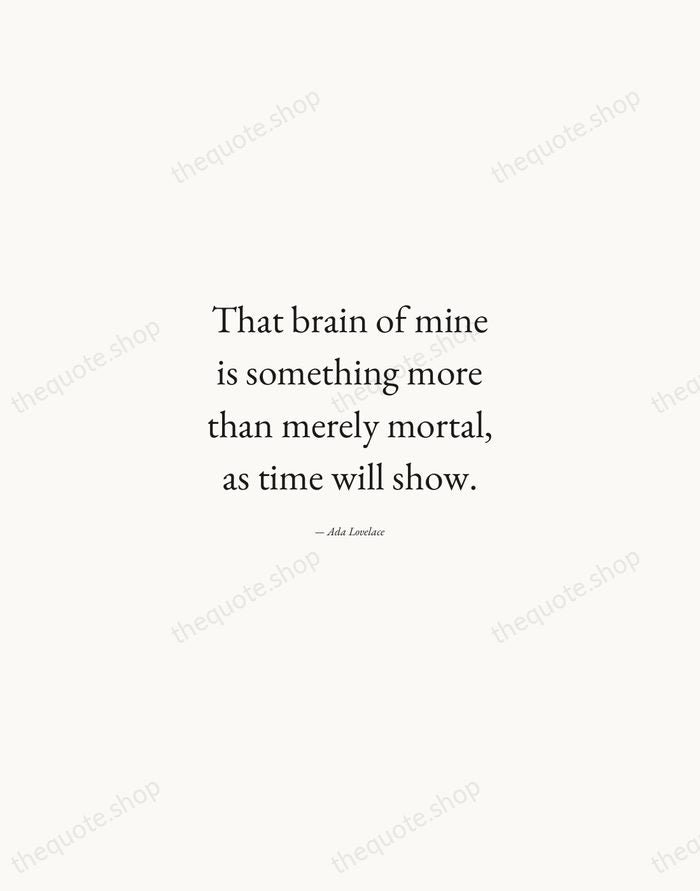 That brain of mine is something more than merely mortal, as time… — Ada Lovelace — Quiet Garamond