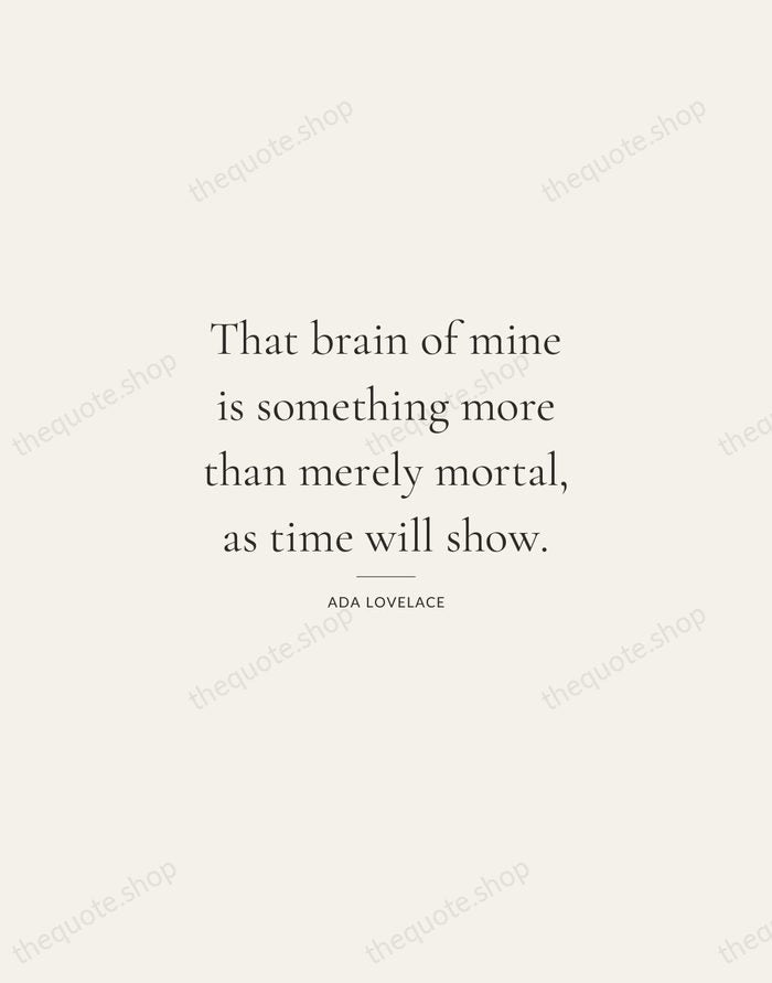 That brain of mine is something more than merely mortal, as time… — Ada Lovelace — Gallery Rule