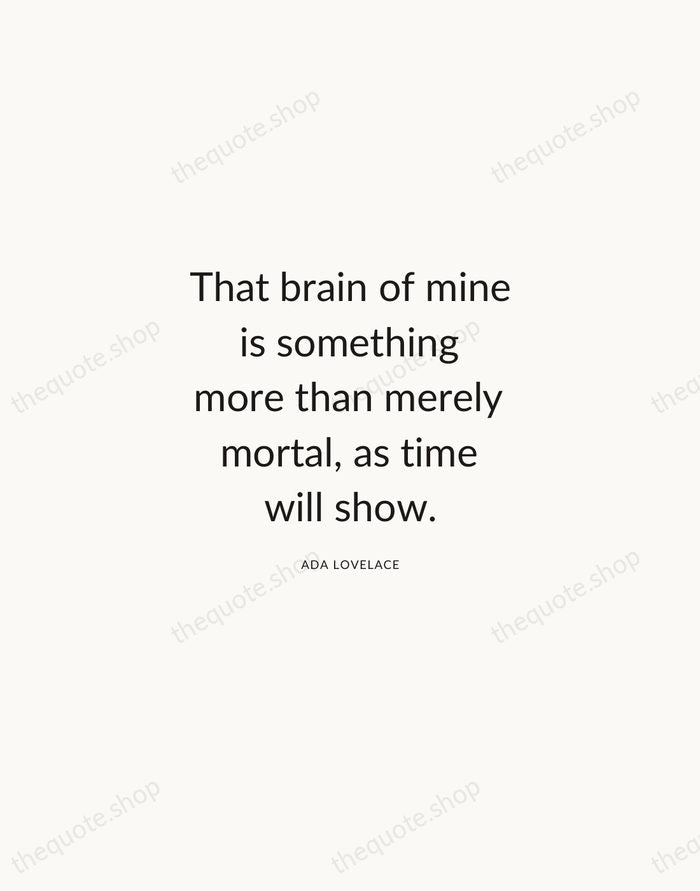 That brain of mine is something more than merely mortal, as time… — Ada Lovelace — Modern Sans Calm
