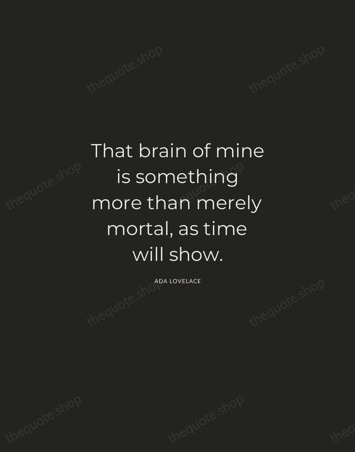 That brain of mine is something more than merely mortal, as time… — Ada Lovelace — Charcoal Sans