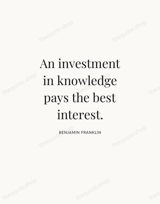 An investment in knowledge pays the best interest. — Benjamin Franklin | Printable Wall Art — Atelier Serif