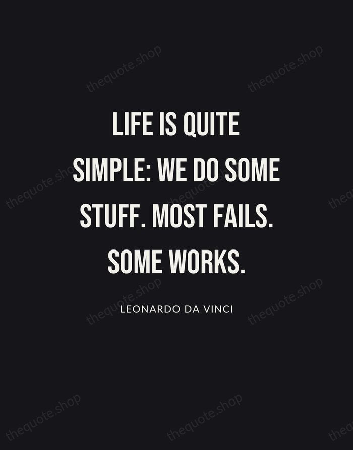 Life is quite simple: we do some stuff. Most fails. Some works. — Leonardo da Vinci | Printable Wall Art — Poster Condensed