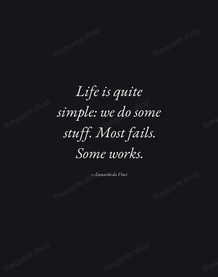 Life is quite simple: we do some stuff. Most fails. Some works. — Leonardo da Vinci — Manuscript Italic