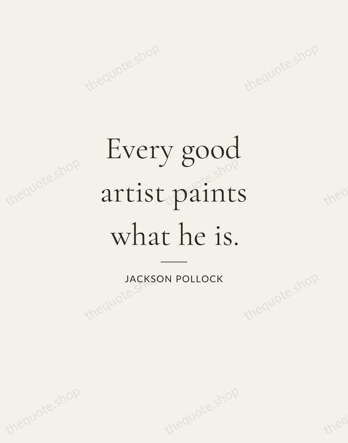 Every good artist paints what he is. — Jackson Pollock — Gallery Rule