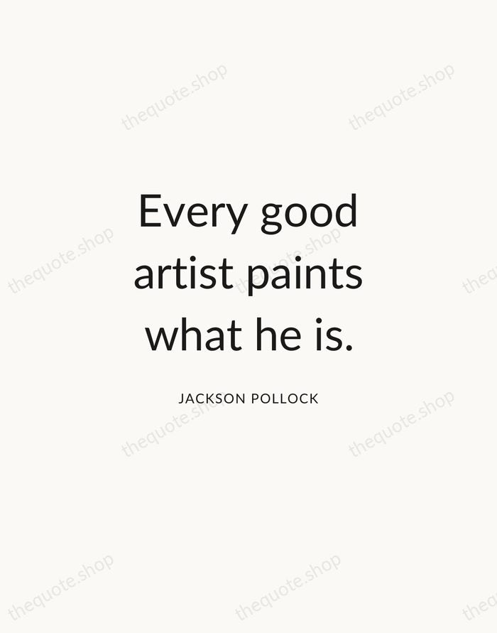 Every good artist paints what he is. — Jackson Pollock — Modern Sans Calm